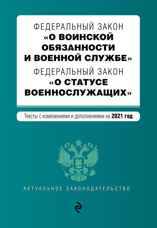 Федеральный закон "О воинской обязанности и военной службе". Федеральный закон "О статусе военнослужащих". Тексты с изменениями и дополнениями на 2021 год
