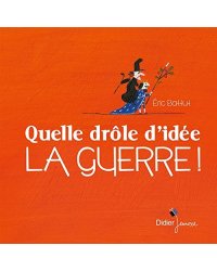 Quelle drole d'idee, la guerre!
