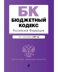 Бюджетный кодекс Российской Федерации. Текст с изменениями на 2021 год