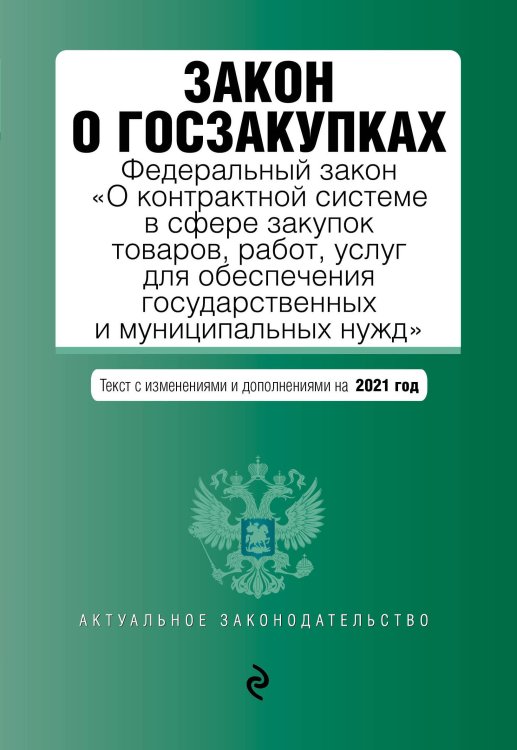 Закон о госзакупках. Федеральный закон "О контрактной системе в сфере закупок товаров, работ, услуг для обеспечения государственных и муниципальных нужд". Текст с изменениями и дополнениями на 2021 год