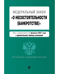 Федеральный закон "О несостоятельности (банкротстве)". Текст с изменениями на 1 февраля 2021 года