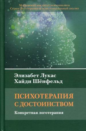 Обложка книги «Психотерапия с достоинством. Конкретная логотерапия» — Лукас Элизабет, Шенфельд Хайди, ISBN 9785893536188