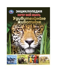 Удивительные животные. Хочу все знать. Энциклопедия