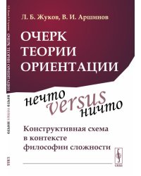 Очерк теории ориентации. Нечто versus ничто: конструктивная схема в контексте философии сложности