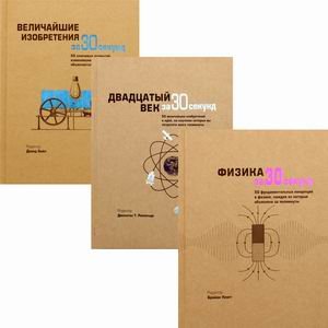 Величайшие открытия человечества. Комплект из 3-х книг: Физика за 30 секунд. Двадцатый век за 30 секунд. Величайшие изобретения за 30 секунд (количество томов: 3)