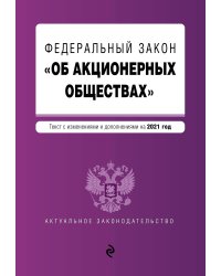 Федеральный закон "Об акционерных обществах". Текст с изменениями и дополнениями на 2021 год