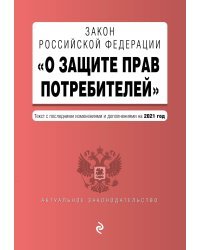 Закон Российской Федерации "О защите прав потребителей". Текст с последними изменениями и дополнениями на 2021 год