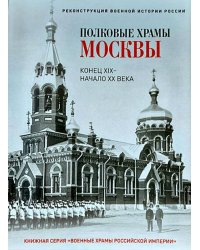 Полковые храмы Москвы. Конец XIX - начало XX века