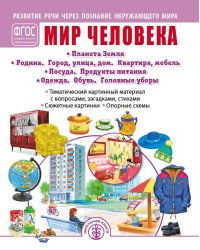 Мир человека: Планета Земля. Родина. Город, улица, дом. Квартира, мебель. Посуда. Продукты питания. Одежда. Обувь. Головные уборы. Тематический картинный материал с вопросами, загадками, стихами. Сюжетные картинки. Опорные схемы. ФГОС ДО