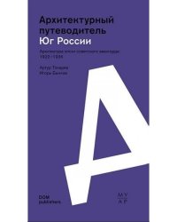 Архитектурный путеводитель. Юг России. Архитектура эпохи советского авангарда: 1922-1936