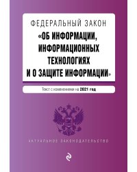 Федеральный закон "Об информации, информационных технологиях и о защите информации". Текст с изменениями на 2021 год