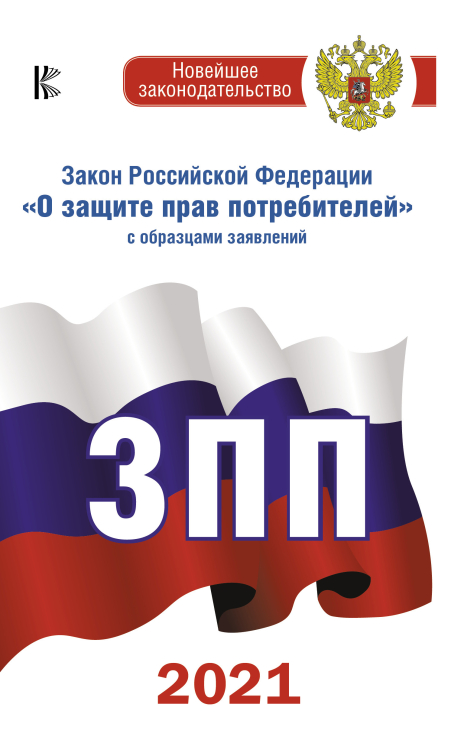 Новейшее законодательство Закон Российской Федерации "О защите прав потребителей" с образцами заявлений на 2021 год
