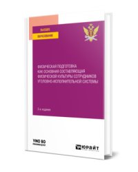 Физическая подготовка как основная составляющая физической культуры сотрудников уголовно-исполнительной системы. Учебное пособие для вузов