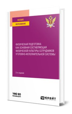 Физическая подготовка как основная составляющая физической культуры сотрудников уголовно-исполнительной системы. Учебное пособие для вузов