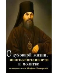 О духовной жизни, многозаботливости и молитве. По творениям свт. Феофана Затворника