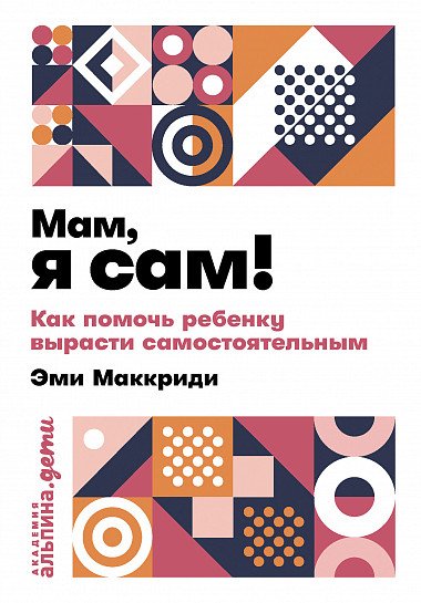 Мам, я сам! Как помочь ребенку вырасти самостоятельным