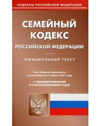 Семейный кодекс Российской Федерации. Семейный кодекс Российской Федерации. По состоянию на 1 апреля 2021 года. С таблицей изменений и с постановлениями судов