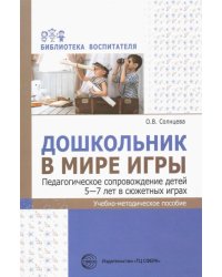 Дошкольник в мире игры. Педагогическое сопровождение детей 5—7 лет в сюжетных играх
