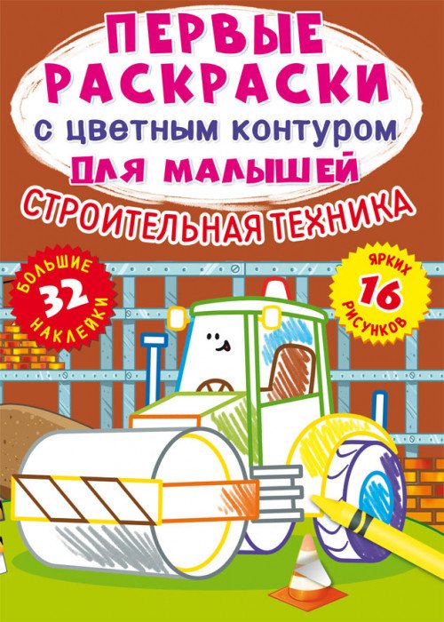 Строительная техника. Первые раскраски с цветным контуром для малышей (16 ярких рисунков, 32 большие наклейки)