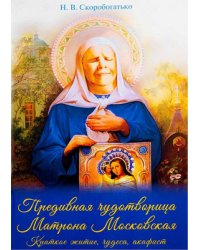 Предивная чудотворица Матрона Московская. Краткое житие, чудеса, акафист