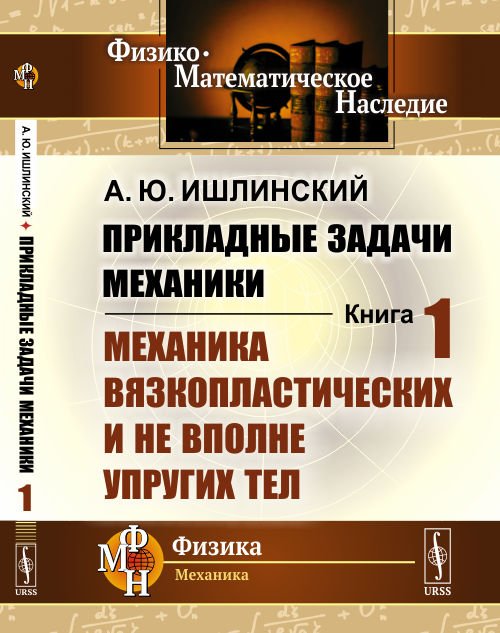 Прикладные задачи механики. Книга 1. Механика вязкопластических и не вполне упругих тел