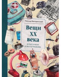 Вещи XX века в рисунках и фотографиях