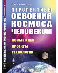 Перспективы освоения космоса человеком. Новые идеи, проекты, технологии