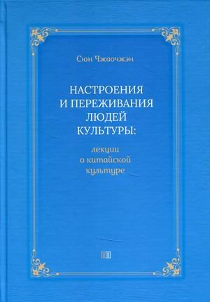 Обложка книги «Настроения и переживания людей культуры. Лекции о культуре Китая» — Сюн Чжаочжэ, ISBN 9785907250994