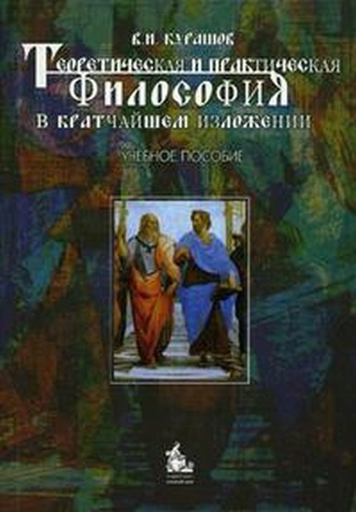 Обложка книги «Теоретическая и практическая философия в кратком изложении» — Курашов В.И., ISBN 9785982276032