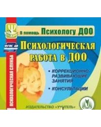 CD-ROM. Психологическая работа в ДОО. Коррекционно-развивающие занятия. Консультации