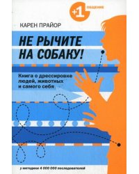 Не рычите на собаку! Книга о дрессировке людей, животных и самого себя