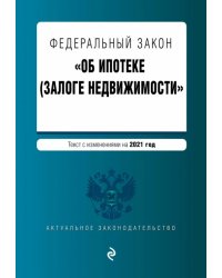 Федеральный закон "Об ипотеке (залоге недвижимости)". Текст с изменениями на 2021 год
