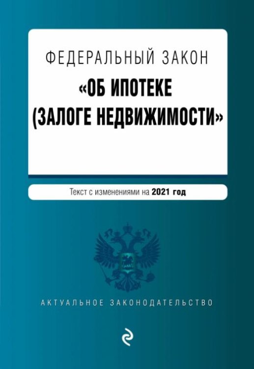 Федеральный закон "Об ипотеке (залоге недвижимости)". Текст с изменениями на 2021 год