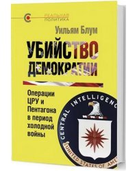 Убийство демократии. Операции ЦРУ и Пентагона в период холодной войны