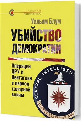 Реальная политика Убийство демократии. Операции ЦРУ и Пентагона в период холодной войны