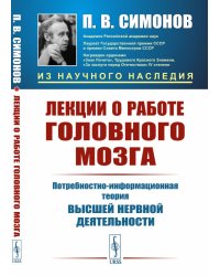 Лекции о работе головного мозга. Потребностно-информационная теория высшей нервной деятельности