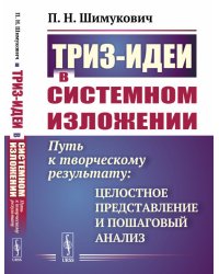 ТРИЗ-идеи в системном изложению. Путь к творческому результату: целостное представление и пошаговый анализ