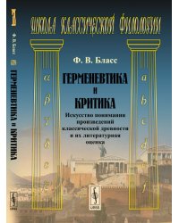 Герменевтика и критика. Искусство понимания произведений классической древности и их литературная оценка