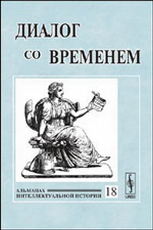 Обложка книги «Диалог со временем. Альманах интеллектуальной истории. Выпуск №18» — Репина Л.П., ISBN 9785382001586