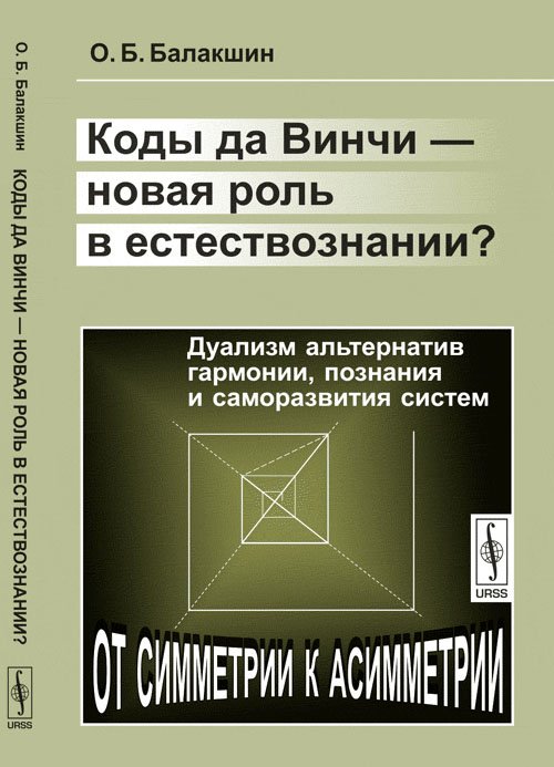 Обложка книги «Коды да Винчи - новая роль в естествознании? Дуализм альтернатив гармонии, познания и саморазвития систем» — Балакшин О.Б., ISBN 9785382013244
