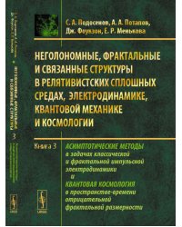 Неголономные, фрактальные и связанные структуры в релятивистских сплошных средах, электродинамике, квантовой механике и космологии. Книга №3