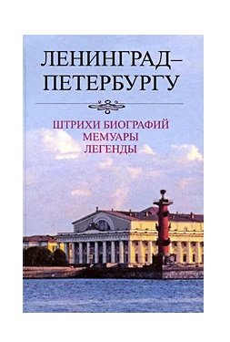Ленинград-Петербургу. Штрихи биографий. Мемуары. Легенды (1987-2007)