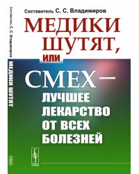 Медики шутят, или Смех — лучшее лекарство от всех болезней