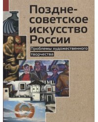 Позднесоветское искусство России. Проблемы художественного творчества