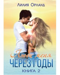 Люби меня через годы. Книга 2