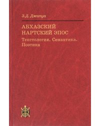 Абхазский нартский эпос: Текстология. Семантика. Поэтика