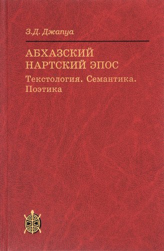 Абхазский нартский эпос: Текстология. Семантика. Поэтика