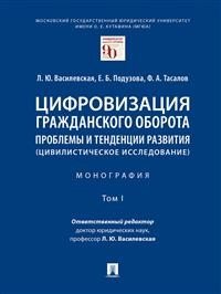 Цифровизация гражданского оборота: проблемы и тенденции развития (цивилистическое исследование). Монография. В 5-ти томах. Том I