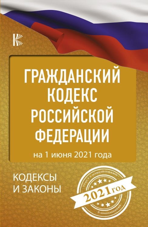 Гражданский Кодекс Российской Федерации на 1 июня 2021 года