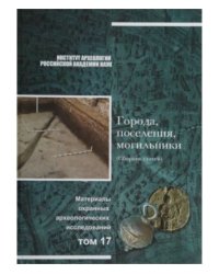 Материалы охранных археологических исследований: города, поселения, могильники. (Сборник статей) Том 17